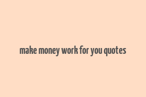 make money work for you quotes