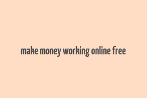 make money working online free