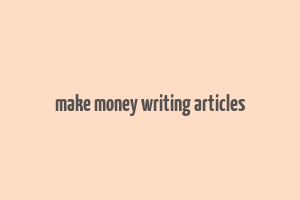 make money writing articles