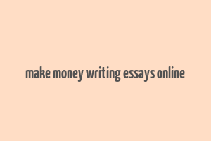 make money writing essays online