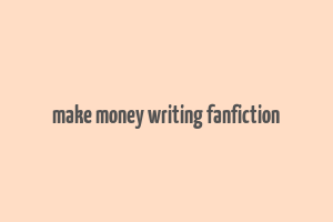 make money writing fanfiction