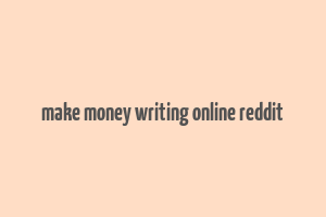 make money writing online reddit