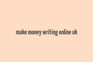 make money writing online uk