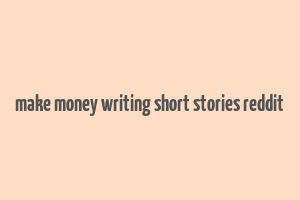 make money writing short stories reddit