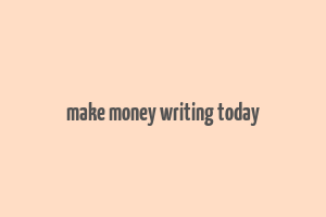 make money writing today