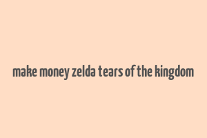 make money zelda tears of the kingdom