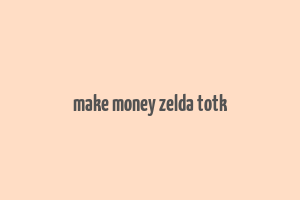 make money zelda totk