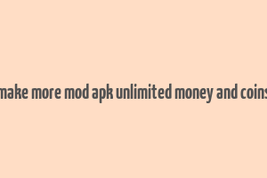 make more mod apk unlimited money and coins