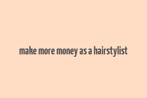 make more money as a hairstylist