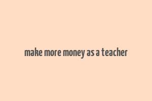 make more money as a teacher