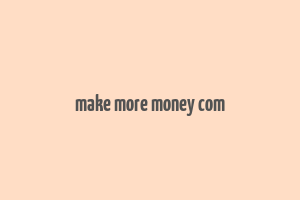 make more money com