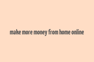 make more money from home online