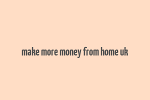 make more money from home uk