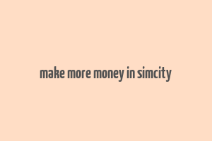 make more money in simcity