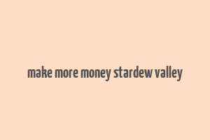 make more money stardew valley