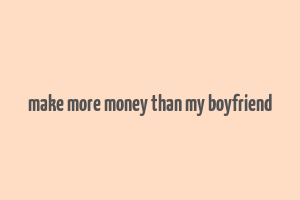 make more money than my boyfriend