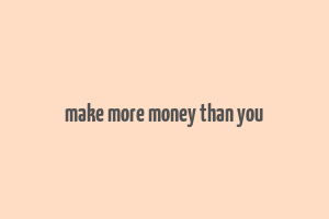 make more money than you