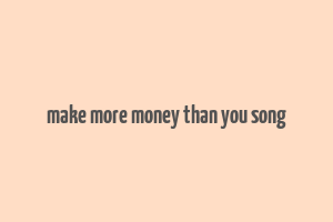 make more money than you song