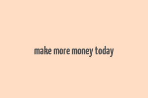 make more money today