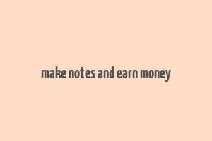 make notes and earn money