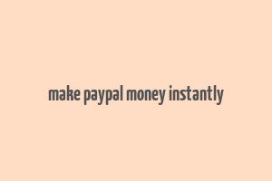 make paypal money instantly