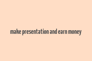 make presentation and earn money