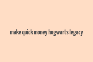 make quick money hogwarts legacy