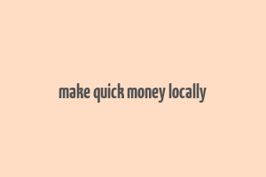 make quick money locally