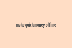 make quick money offline