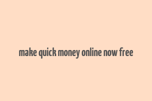 make quick money online now free