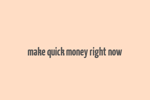 make quick money right now