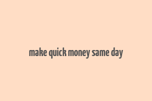 make quick money same day