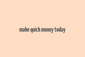 make quick money today