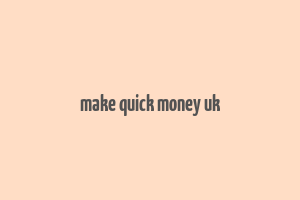 make quick money uk