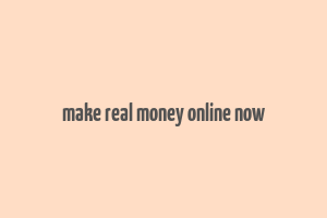 make real money online now