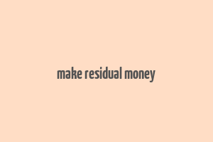 make residual money