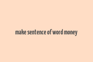 make sentence of word money