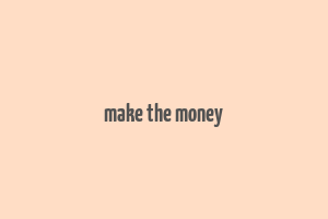 make the money