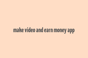 make video and earn money app