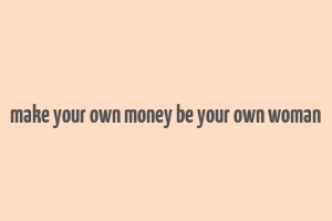 make your own money be your own woman