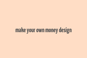 make your own money design