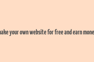 make your own website for free and earn money