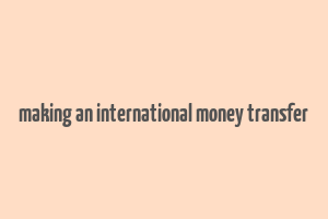 making an international money transfer