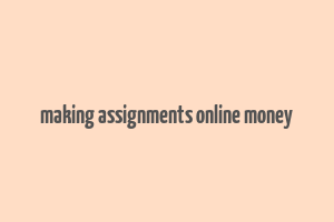 making assignments online money