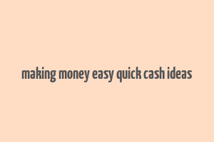 making money easy quick cash ideas