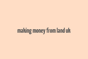 making money from land uk