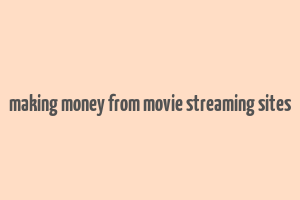 making money from movie streaming sites