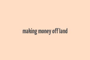 making money off land