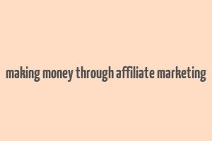 making money through affiliate marketing