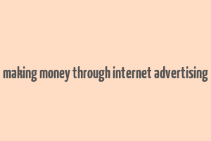 making money through internet advertising